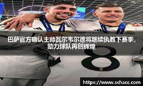 巴萨官方确认主帅瓦尔韦尔德将继续执教下赛季，助力球队再创辉煌