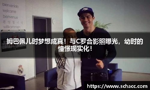 姆巴佩儿时梦想成真！与C罗合影照曝光，幼时的憧憬现实化！