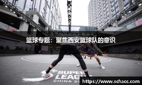篮球专题：聚焦西安篮球队的意识