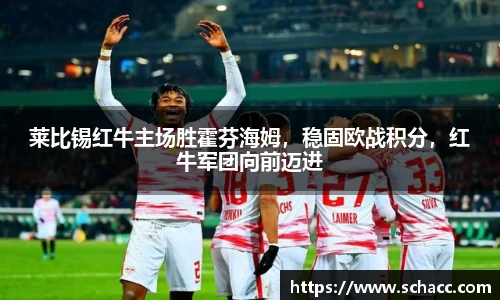莱比锡红牛主场胜霍芬海姆，稳固欧战积分，红牛军团向前迈进