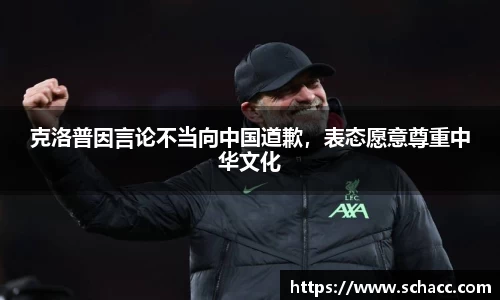 克洛普因言论不当向中国道歉，表态愿意尊重中华文化
