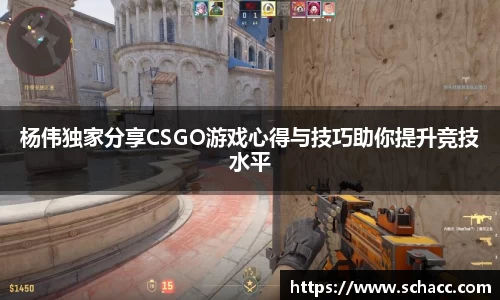 杨伟独家分享CSGO游戏心得与技巧助你提升竞技水平