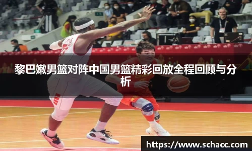 黎巴嫩男篮对阵中国男篮精彩回放全程回顾与分析