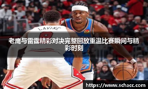 老鹰与雷霆精彩对决完整回放重温比赛瞬间与精彩时刻
