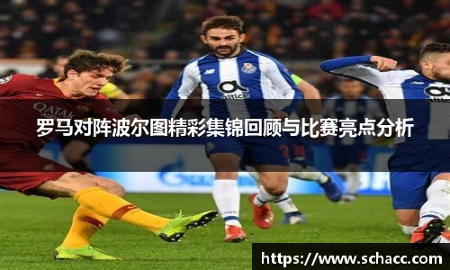罗马对阵波尔图精彩集锦回顾与比赛亮点分析