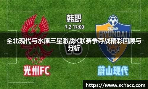 全北现代与水原三星激战K联赛争夺战精彩回顾与分析