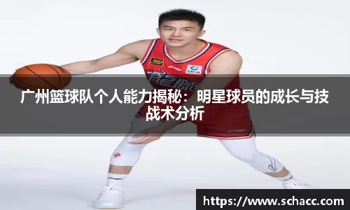 广州篮球队个人能力揭秘：明星球员的成长与技战术分析
